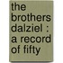 The Brothers Dalziel : A Record Of Fifty