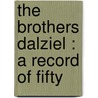 The Brothers Dalziel : A Record Of Fifty by George Dalziel