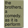 The Brothers, A Comedy. As It Is Perform door Richard Cumberland