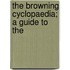 The Browning Cyclopaedia; A Guide To The