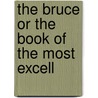 The Bruce Or The Book Of The Most Excell by Unknown