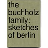 The Buchholz Family: Sketches Of Berlin door L. Dora Schmitz