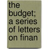 The Budget; A Series Of Letters On Finan door R 1780-1864 Torrens