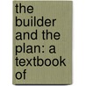 The Builder And The Plan: A Textbook Of by Ursula Newell Gestefeld