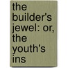 The Builder's Jewel: Or, The Youth's Ins by Batty Langley