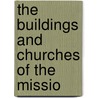 The Buildings And Churches Of The Missio by Joseph Jeremiah O'Keefe
