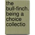 The Bull-Finch. Being A Choice Collectio
