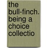 The Bull-Finch. Being A Choice Collectio by See Notes Multiple Contributors