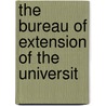 The Bureau Of Extension Of The Universit by Louis Round Wilson