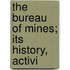 The Bureau Of Mines; Its History, Activi