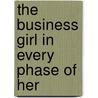 The Business Girl In Every Phase Of Her by Ruth Ashmore