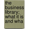 The Business Library; What It Is And Wha by Louise Beerstecher Krause