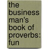 The Business Man's Book Of Proverbs: Fun by Unknown