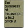The Business Of Insurance; A Text Book A by Unknown