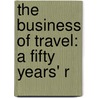 The Business Of Travel: A Fifty Years' R by W. Fraser 1835-1905 Rae