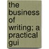 The Business Of Writing; A Practical Gui