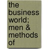 The Business World; Men &Amp; Methods Of by Unknown