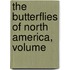 The Butterflies Of North America, Volume