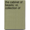 The Cabinet Of Beasts: Or, Collection Of by See Notes Multiple Contributors