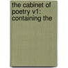 The Cabinet Of Poetry V1: Containing The by Unknown