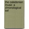 The Caledonian Muse: A Chronological Sel by Unknown