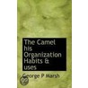 The Camel His Organization Habits & Uses by George P. Marsh