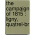 The Campaign Of 1815 : Ligny, Quatrel-Br