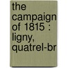 The Campaign Of 1815 : Ligny, Quatrel-Br door William O. Morris