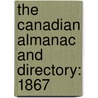The Canadian Almanac And Directory: 1867 by Unknown