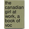 The Canadian Girl At Work, A Book Of Voc by Marjory Willison
