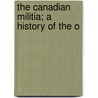 The Canadian Militia; A History Of The O door Ernest J. Chambers