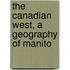 The Canadian West, A Geography Of Manito
