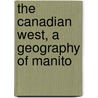 The Canadian West, A Geography Of Manito door Alexander McIntyre