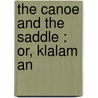 The Canoe And The Saddle : Or, Klalam An by Theodore Winthrop