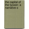 The Capital Of The Tycoon: A Narrative O by Sir Alcock Rutherford