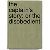 The Captain's Story: Or The Disobedient door Onbekend