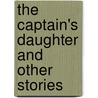 The Captain's Daughter And Other Stories door Alexksandr Sergeevich Pushkin