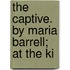 The Captive. By Maria Barrell; At The Ki