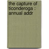 The Capture Of Ticonderoga : Annual Addr by Lucius Eugene Chittenden