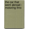 The Car That Went Abroad : Motoring Thro by Walter Hale