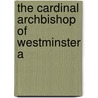 The Cardinal Archbishop Of Westminster A by Unknown
