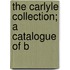 The Carlyle Collection; A Catalogue Of B