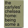 The Carlyles' Chelsea Home: Being Some A by Reginald Blunt