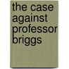 The Case Against Professor Briggs by Unknown
