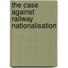 The Case Against Railway Nationalisation door Edwin A. Pratt
