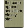 The Case Against Socialism, Plainly Stat by William Beanland