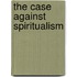 The Case Against Spiritualism