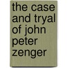 The Case And Tryal Of John Peter Zenger by Unknown