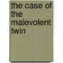 The Case Of The Malevolent Twin