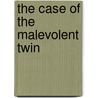 The Case Of The Malevolent Twin by Louis Eby